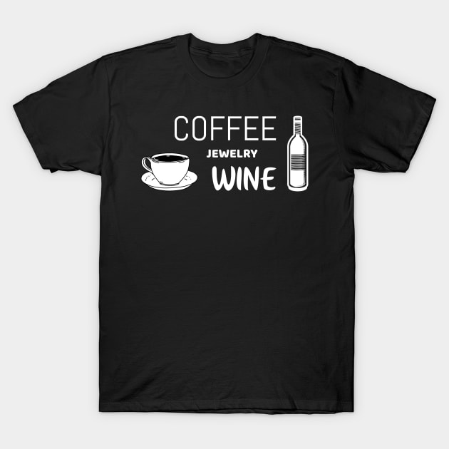 Coffee jewelry wine - funny jewelry tshirt T-Shirt by Unapologetically me